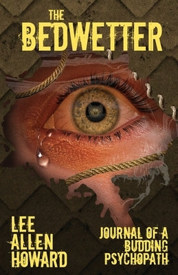 The Bedwetter: Journal of a Budding Psychopath by Howard, Lee Allen