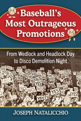 Baseball's Most Outrageous Promotions: From Wedlock and Headlock Day to Disco Demolition Night by Natalicchio, Joseph