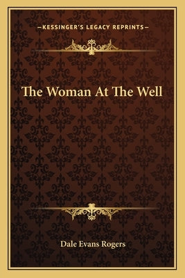 The Woman At The Well by Rogers, Dale Evans