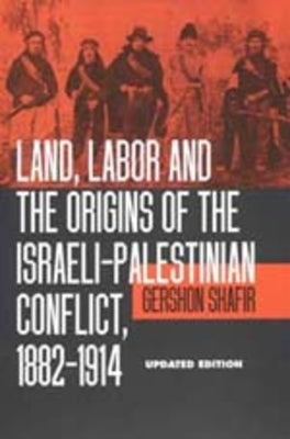 Land, Labor and the Origins of the Israeli-Palestinian Conflict, 1882-1914 by Shafir, Gershon