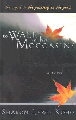 To Walk in His Moccasins: Book Two of Two by Koho, Sharon Lewis