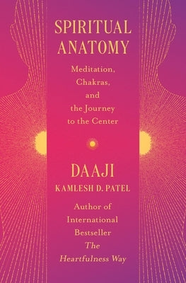Spiritual Anatomy: Meditation, Chakras, and the Journey to the Center by Patel, Kamlesh D.
