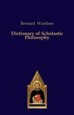 Dictionary of Scholastic Philosophy by Wuellner, Bernard