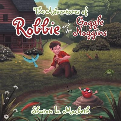 The Adventures of Robbie and the Goggle Noggins by Macbeth, Sharon L.