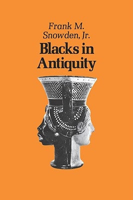 Blacks in Antiquity: Ethiopians in the Greco-Roman Experience by Snowden, Frank M.