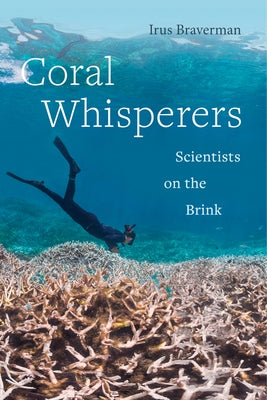 Coral Whisperers: Scientists on the Brink Volume 3 by Braverman, Irus