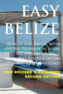 Easy Belize: How to Live, Retire, Work and Buy Property in Belize, the English Sp by Lambert-Sluder, Rose E.