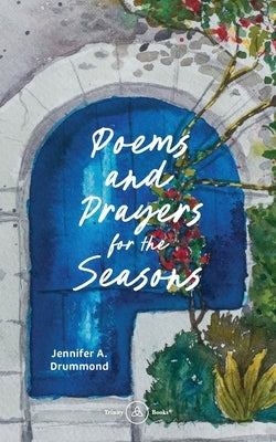 Poems and Prayers for the Seasons: A Guided Journal to Help You Pay Attention to the World Around You, the Life Within You, and Embrace the Gifts of E by Drummond, Jennifer A.