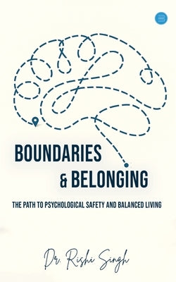 Boundaries & Belonging: The Path to Psychological Safety and Balanced Living by Singh, Rishi
