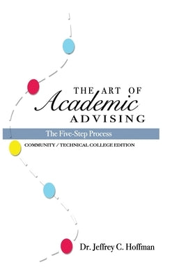 The Art of Academic Advising: The Five-Step Process of Purposeful Advising by Hoffman, Jeffrey C.