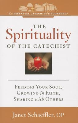 The Spirituality of a Catechist: Feeding Your Soul, Growing in Faith, Sharing with Others by Schaeffler, Janet