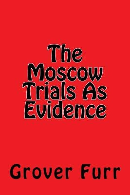 The Moscow Trials As Evidence by Furr, Grover