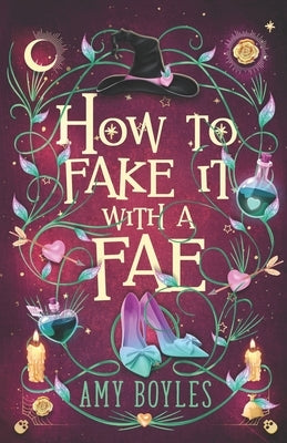 How To Fake It With A Fae: An Enemies to Lovers Romantic Comedy by Boyles, Amy