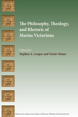 The Philosophy, Theology, and Rhetoric of Marius Victorinus by Cooper, Stephen a.