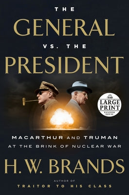 The General vs. the President: MacArthur and Truman at the Brink of Nuclear War by Brands, H. W.