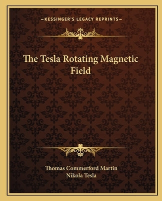 The Tesla Rotating Magnetic Field by Martin, Thomas Commerford