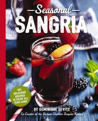 Seasonal Sangria: 101 Delicious Recipes to Enjoy All Year Long! (Wine and Spirits Recipes, Cookbooks for Entertaining, Drinks and Bevera by De Vito, Dominique