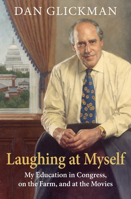 Laughing at Myself: My Education in Congress, on the Farm, and at the Movies by Glickman, Dan
