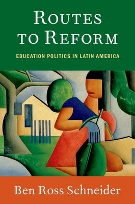 Routes to Reform: Education Politics in Latin America by Schneider, Ben Ross