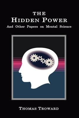 The Hidden Power: And Other Papers on Mental Science by Troward, Thomas