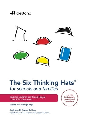 Six Thinking Hats for Schools and Families: Inspiring children and young people to think for themselves by de Bono, Edward