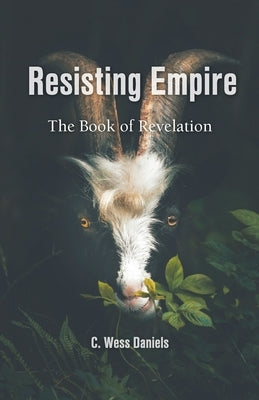 Resisting Empire: The Book of Revelation as Resistance by Daniels, C. Wess