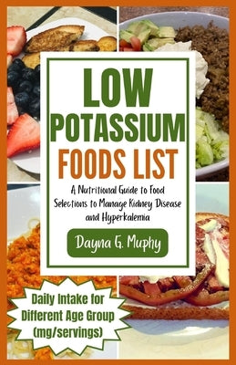 Low Potassium Foods List: A Nutritional Guide to Food Selections to Manage Kidney Disease and Hyperkalemia by Murphy, Dayna G.