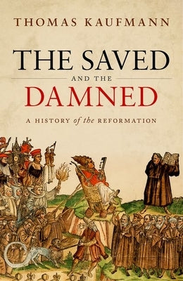 The Saved and the Damned: A History of the Reformation by Kaufmann, Thomas