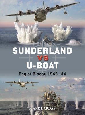 Sunderland Vs U-Boat: Bay of Biscay 1943-44 by Lardas, Mark