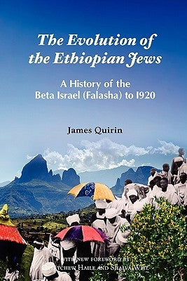 The Evolution of the Ethiopian Jews: A History of the Beta Israel (Falasha) to I920 by Quirin, James