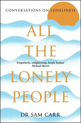 All the Lonely People: Conversations on Loneliness by Carr, Sam