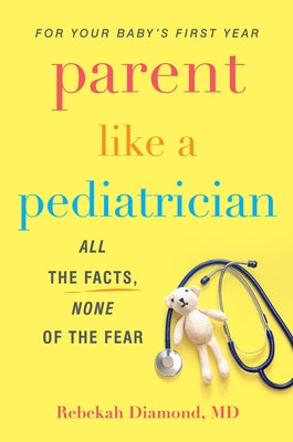 Parent Like a Pediatrician: All the Facts, None of the Fear by Diamond, Rebekah