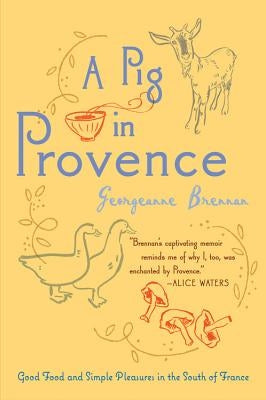 A Pig in Provence: Good Food and Simple Pleasures in the South of France by Brennan, Georgeanne