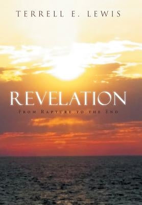 Revelation: From Rapture to the End by Lewis, Terrell E.