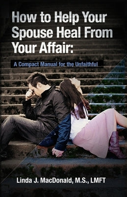 How to Help Your Spouse Heal From Your Affair: A Compact Manual for the Unfaithful by Lawless, Agnes Cunningham