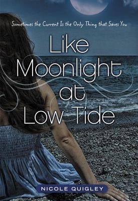 Like Moonlight at Low Tide: Sometimes the Current Is the Only Thing That Saves You by Quigley, Nicole