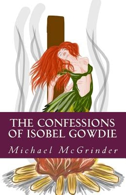 The Confessions of Isobel Gowdie by McGrinder, Michael