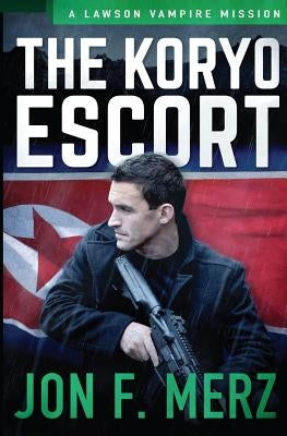 The Koryo Escort: A Lawson Vampire Mission by Merz, Jon F.