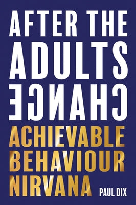 After the Adults Change: Achievable Behaviour Nirvana by Dix, Paul