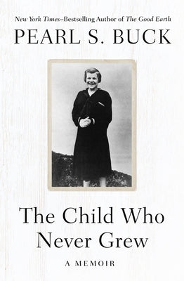 The Child Who Never Grew: A Memoir by Buck, Pearl S.