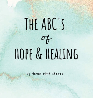 The ABC's of Hope & Healing by Skewes, Mariah Clark