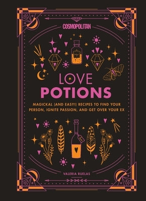 Cosmopolitan Love Potions: Magickal (and Easy!) Recipes to Find Your Person, Ignite Passion, and Get Over Your Ex Volume 1 by Ruelas, Valeria