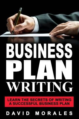 Business Plan: Business Plan Writing- Learn the Secrets of Writing a Successful Business Plan by Planning Group, Business