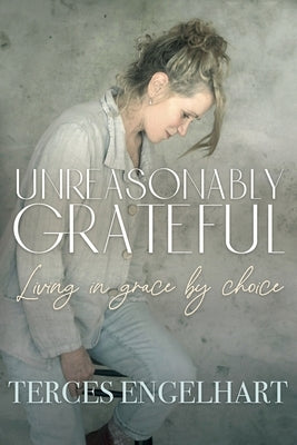 Unreasonably Grateful by Engelhart, Terces