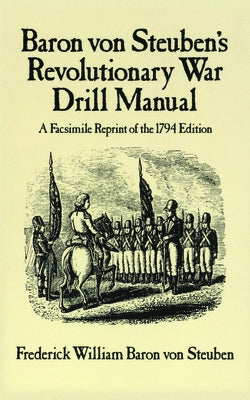 Baron Von Steuben's Revolutionary War Drill Manual by Steuben, Frederick William Baron Von