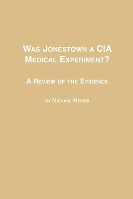 Was Jonestown a CIA Medical Experiment? a Review of the Evidence by Meiers, Michael