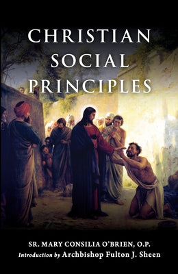 Christian Social Principles by O'Brien O. P., Mary Consilia