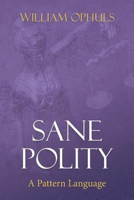 Sane Polity: A Pattern Language by Ophuls, William