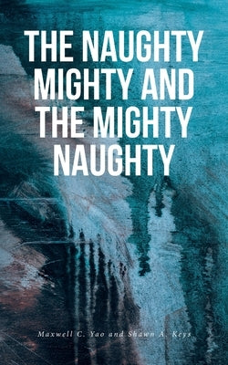 The Naughty Mighty and The Mighty Naughty by Yao, Maxwell C.