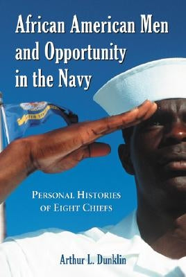 African American Men and Opportunity in the Navy: Personal Histories of Eight Chiefs by Dunklin, Arthur L.